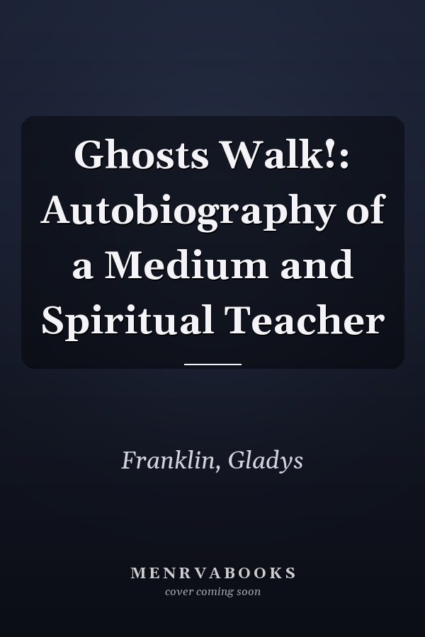 Ghosts Walk!: Autobiography of a Medium and Spiritual Teacher