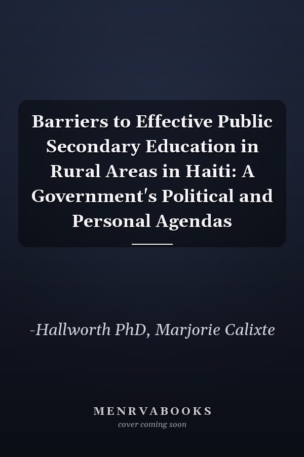 Barriers to Effective Public Secondary Education in Rural Areas in Haiti: A Government's Political and Personal Agendas