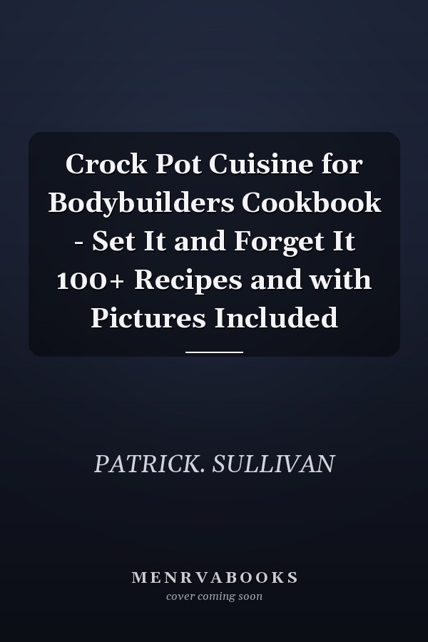 Crock Pot Cuisine for Bodybuilders Cookbook - Set It and Forget It 100+ Recipes and with Pictures Included