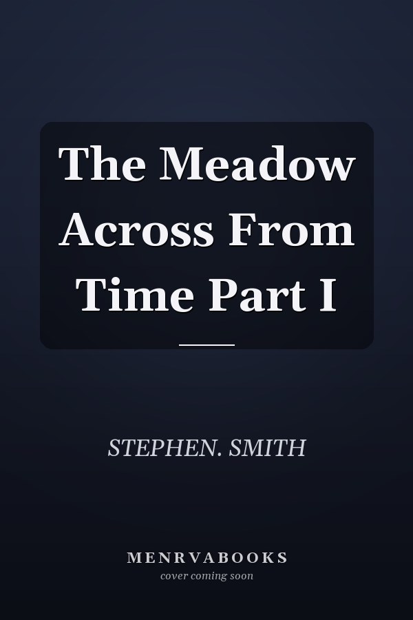 The Meadow Across From Time Part I