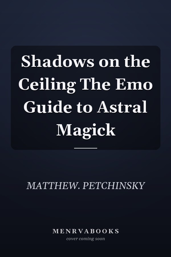 Shadows on the Ceiling The Emo Guide to Astral Magick
