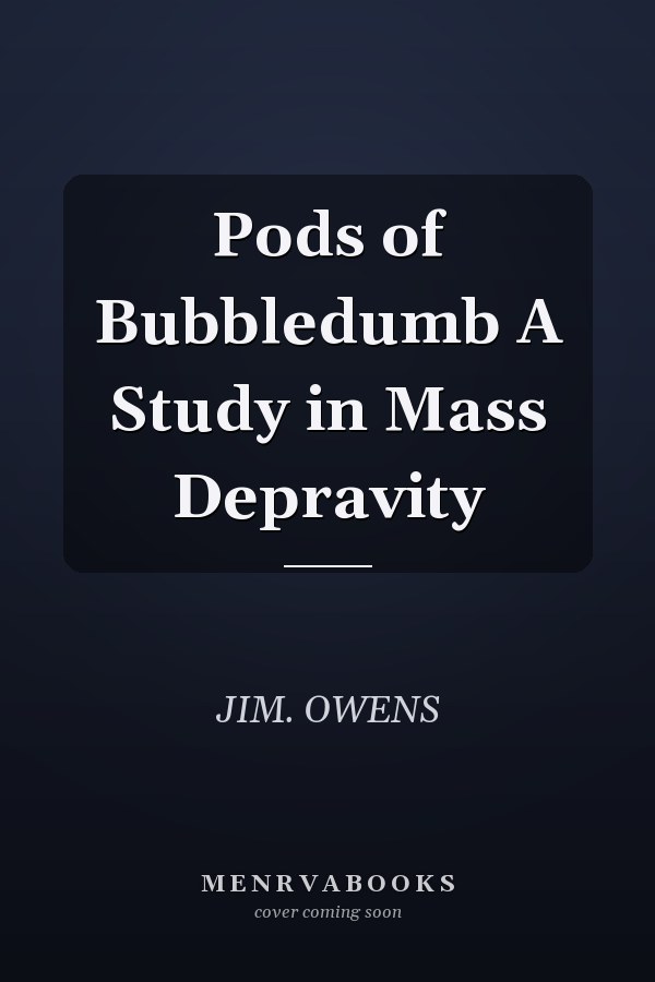 Pods of Bubbledumb A Study in Mass Depravity