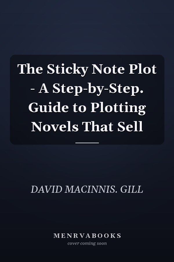 The Sticky Note Plot - A Step-by-Step. Guide to Plotting Novels That Sell