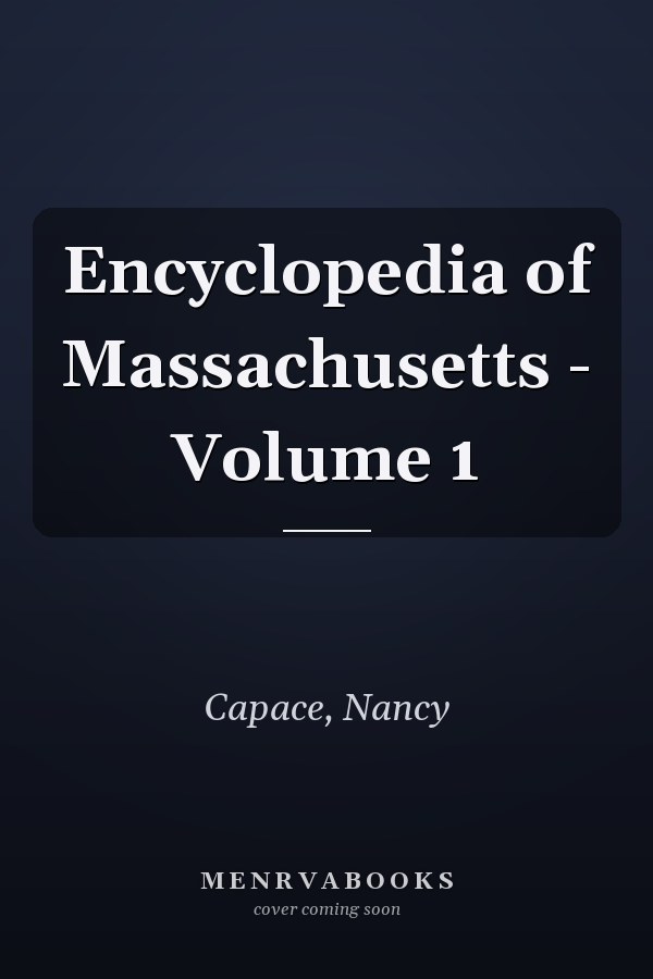 Encyclopedia of Massachusetts - Volume 1