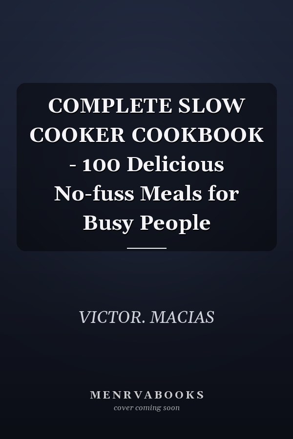 COMPLETE SLOW COOKER COOKBOOK - 100 Delicious No-fuss Meals for Busy People