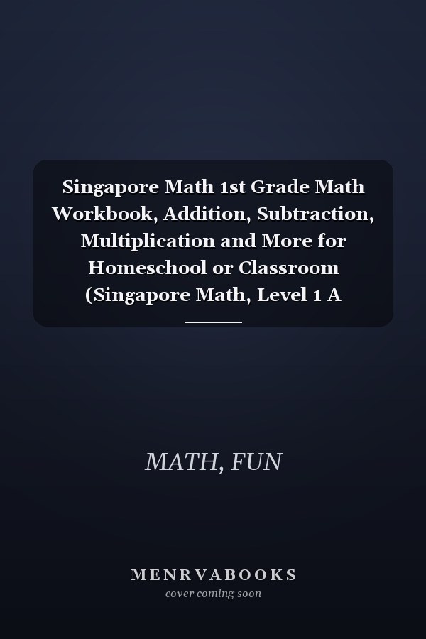 Singapore Math 1st Grade Math Workbook, Addition, Subtraction, Multiplication and More for Homeschool or Classroom (Singapore Math, Level 1 A COUNTING)