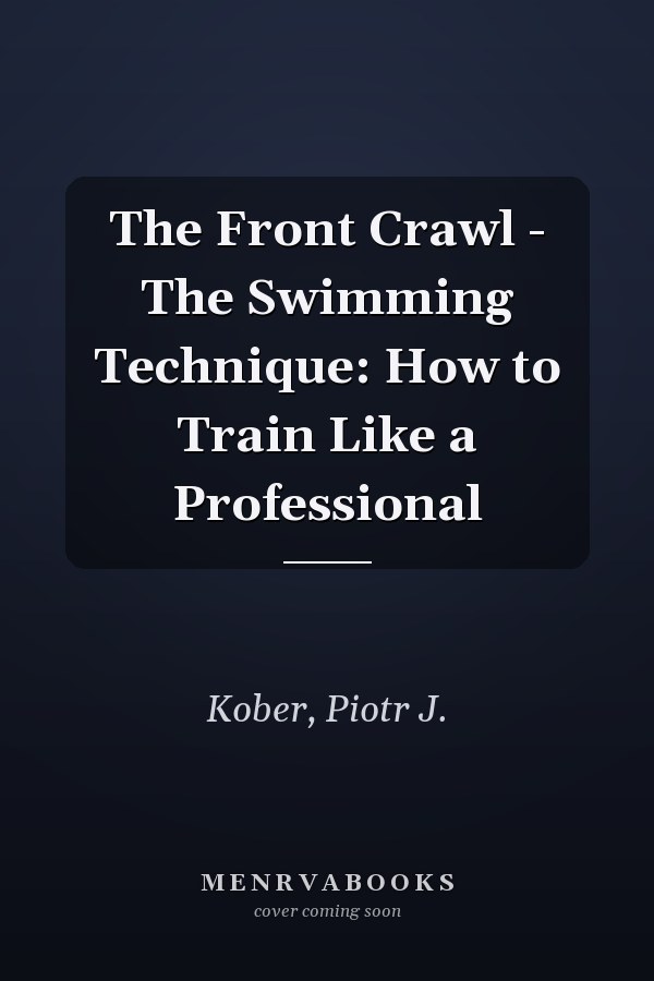 The Front Crawl - The Swimming Technique: How to Train Like a Professional