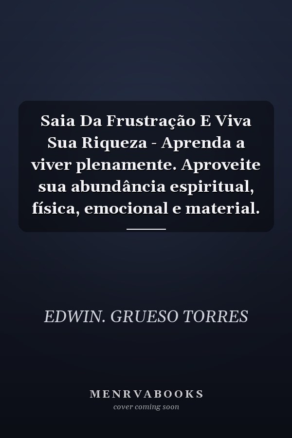 Saia Da Frustração E Viva Sua Riqueza - Aprenda a viver plenamente. Aproveite sua abundância espiritual, física, emocional e material.