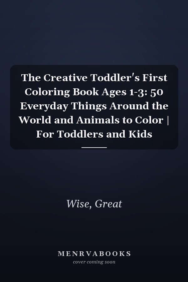 The Creative Toddler's First Coloring Book Ages 1-3: 50 Everyday Things Around the World and Animals to Color | For Toddlers and Kids
