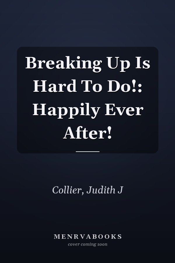 Breaking Up Is Hard To Do!: Happily Ever After!