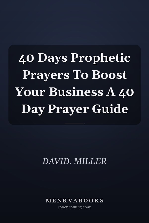 40 Days Prophetic Prayers To Boost Your Business A 40 Day Prayer Guide