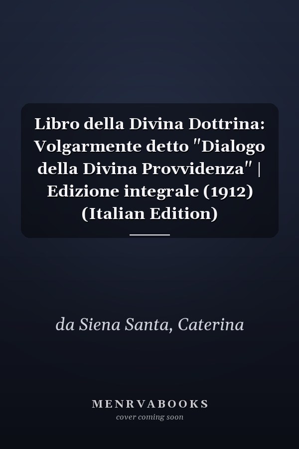 Libro della Divina Dottrina: Volgarmente detto "Dialogo della Divina Provvidenza" | Edizione integrale (1912) (Italian Edition)