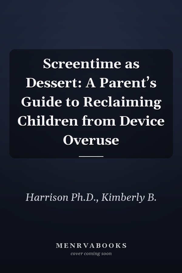 Screentime as Dessert: A Parent’s Guide to Reclaiming Children from Device Overuse