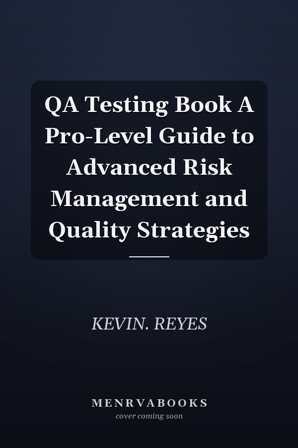 QA Testing Book A Pro-Level Guide to Advanced Risk Management and Quality Strategies