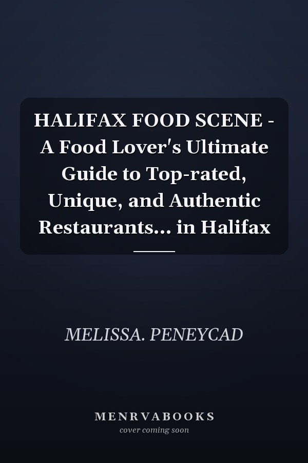 HALIFAX FOOD SCENE - A Food Lover's Ultimate Guide to Top-rated, Unique, and Authentic Restaurants... in Halifax