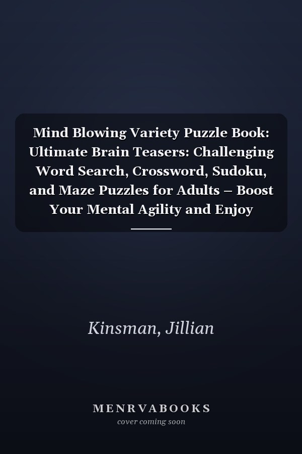 Mind Blowing Variety Puzzle Book: Ultimate Brain Teasers: Challenging Word Search, Crossword, Sudoku, and Maze Puzzles for Adults – Boost Your Mental Agility and Enjoy Hours of Fun!