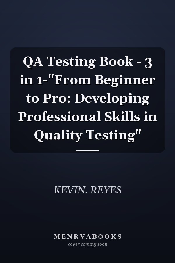 QA Testing Book - 3 in 1-"From Beginner to Pro: Developing Professional Skills in Quality Testing"