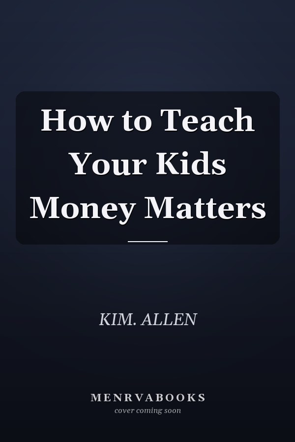How to Teach Your Kids Money Matters