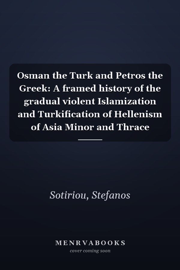 Osman the Turk and Petros the Greek: A framed history of the gradual violent Islamization and Turkification of Hellenism of Asia Minor and Thrace