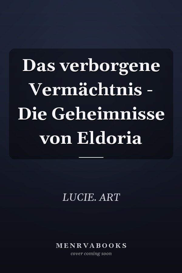 Das verborgene Vermächtnis - Die Geheimnisse von Eldoria