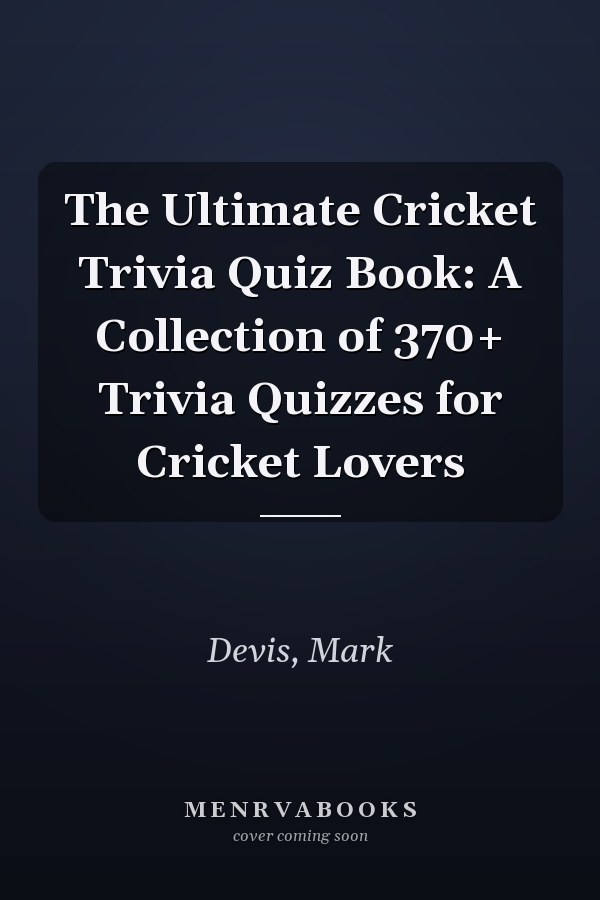 The Ultimate Cricket Trivia Quiz Book: A Collection of 370+ Trivia Quizzes for Cricket Lovers
