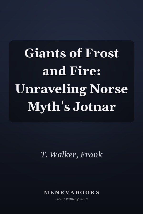 Giants of Frost and Fire: Unraveling Norse Myth's Jotnar