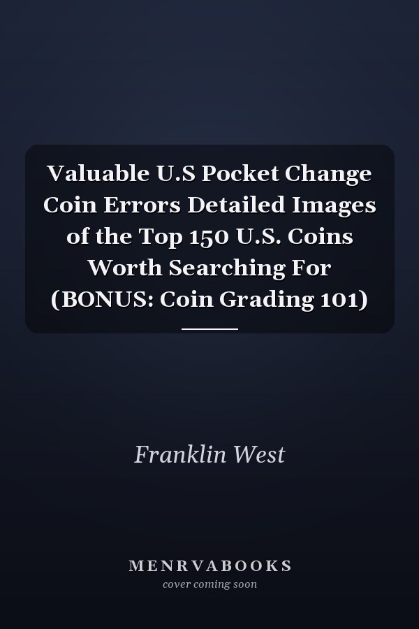 Valuable U.S Pocket Change Coin Errors Detailed Images of the Top 150 U.S. Coins Worth Searching For (BONUS: Coin Grading 101)