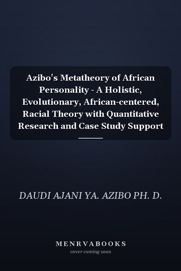 Azibo's Metatheory of African Personality - A Holistic, Evolutionary, African-centered, Racial Theory with Quantitative Research and Case Study Support