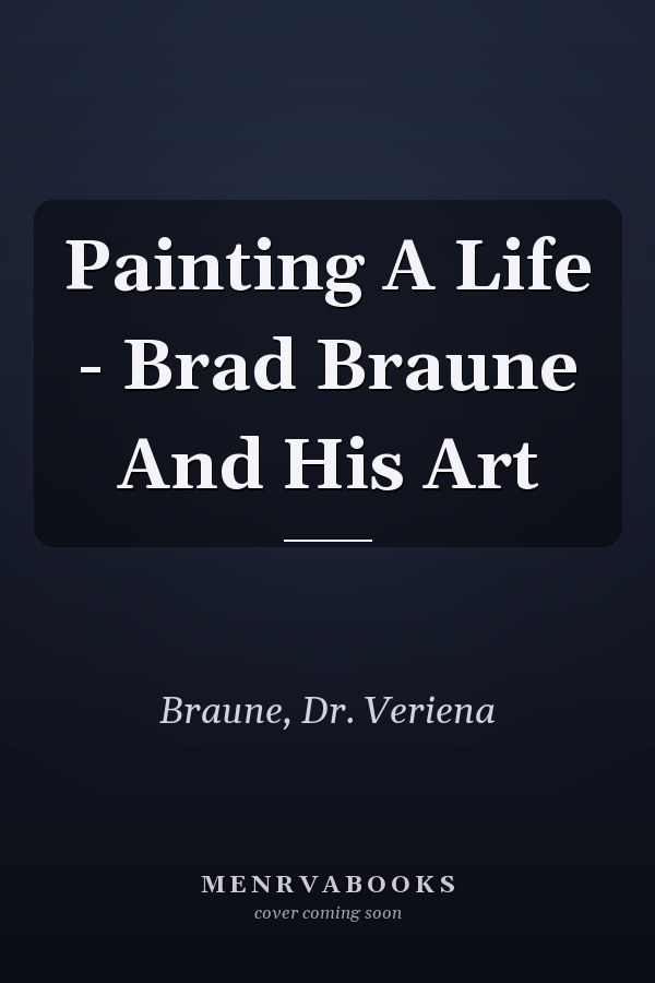 Painting A Life - Brad Braune And His Art