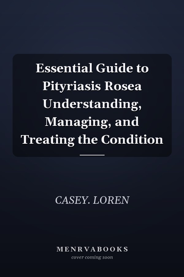 Essential Guide to Pityriasis Rosea Understanding, Managing, and Treating the Condition