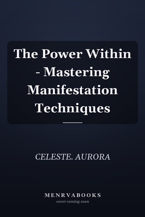 The Power Within - Mastering Manifestation Techniques