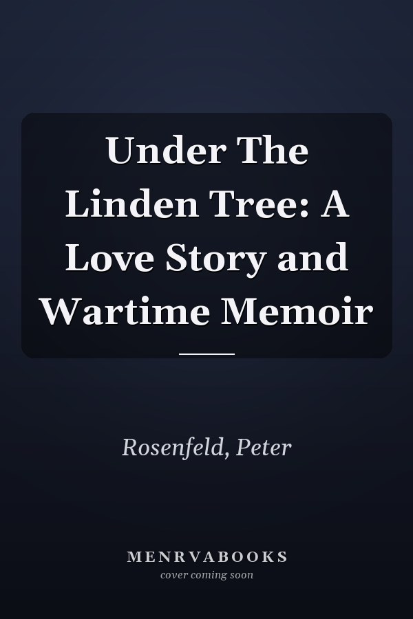 Under The Linden Tree: A Love Story and Wartime Memoir