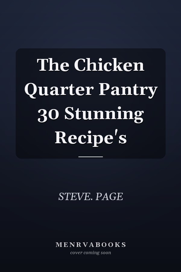 The Chicken Quarter Pantry 30 Stunning Recipe's