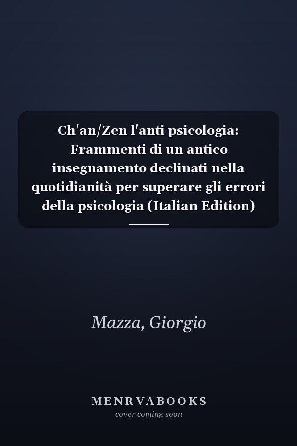 Ch'an/Zen l'anti psicologia: Frammenti di un antico insegnamento declinati nella quotidianità per superare gli errori della psicologia (Italian Edition)