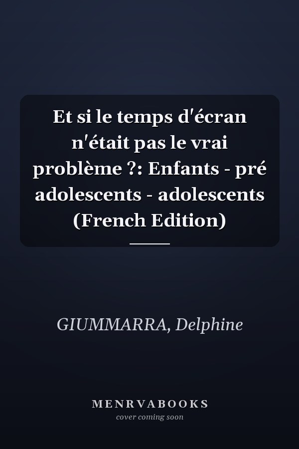Et si le temps d'écran n'était pas le vrai problème ?: Enfants - pré adolescents - adolescents (French Edition)