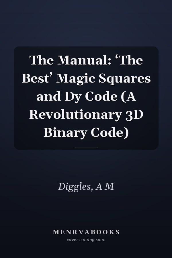 The Manual: ‘The Best’ Magic Squares and Dy Code (A Revolutionary 3D Binary Code)