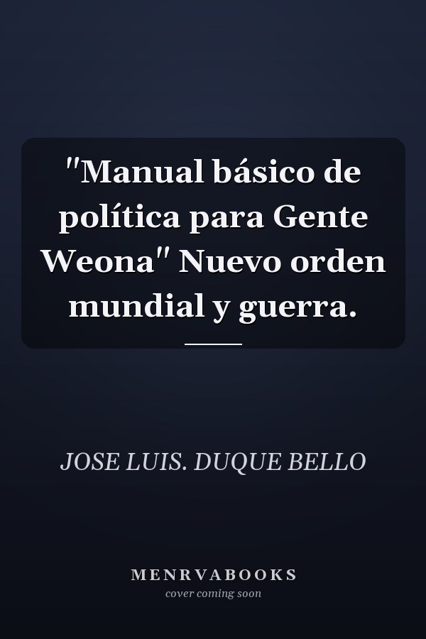 "Manual básico de política para Gente Weona" Nuevo orden mundial y guerra.