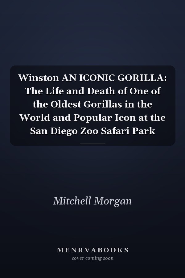 Winston AN ICONIC GORILLA: The Life and Death of One of the Oldest Gorillas in the World and Popular Icon at the San Diego Zoo Safari Park