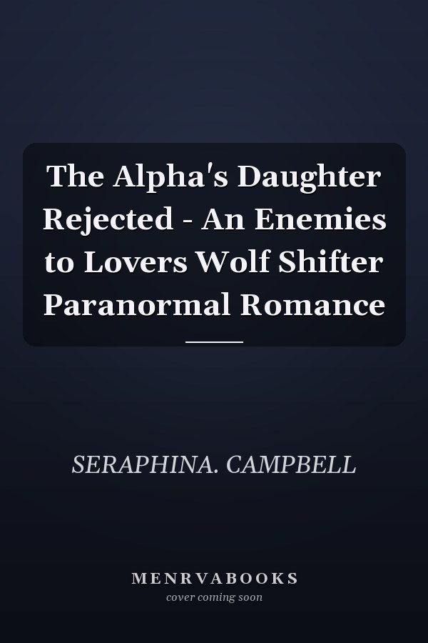 The Alpha's Daughter Rejected - An Enemies to Lovers Wolf Shifter Paranormal Romance