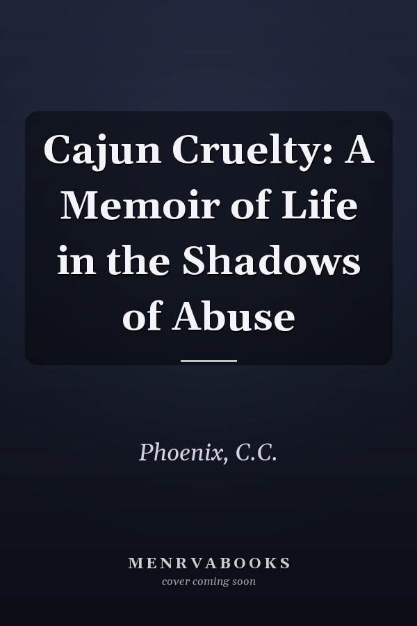 Cajun Cruelty: A Memoir of Life in the Shadows of Abuse