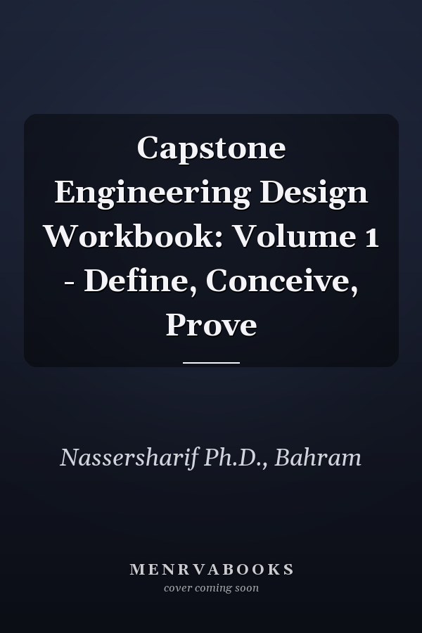 Capstone Engineering Design Workbook: Volume 1 - Define, Conceive, Prove