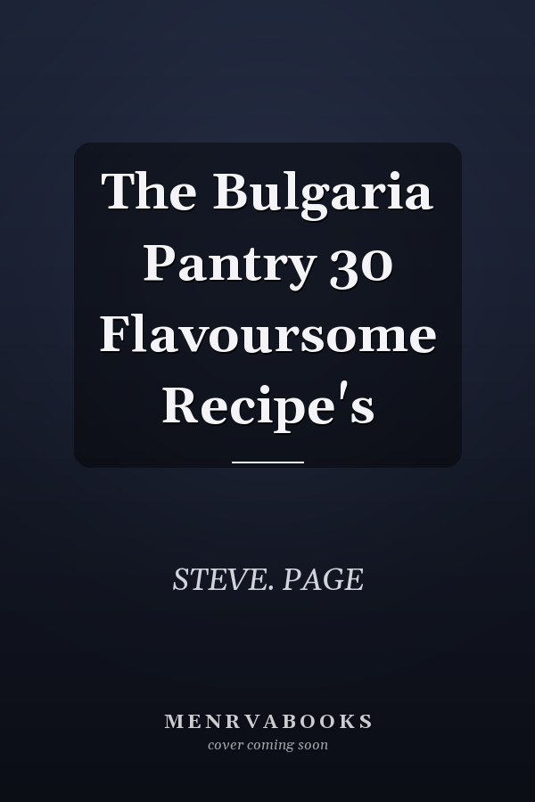 The Bulgaria Pantry 30 Flavoursome Recipe's