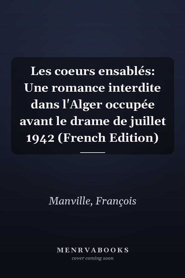Les coeurs ensablés: Une romance interdite dans l'Alger occupée avant le drame de juillet 1942 (French Edition)