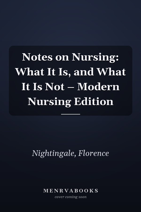 Notes on Nursing: What It Is, and What It Is Not – Modern Nursing Edition