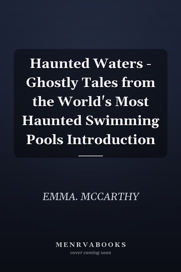 Haunted Waters - Ghostly Tales from the World's Most Haunted Swimming Pools Introduction