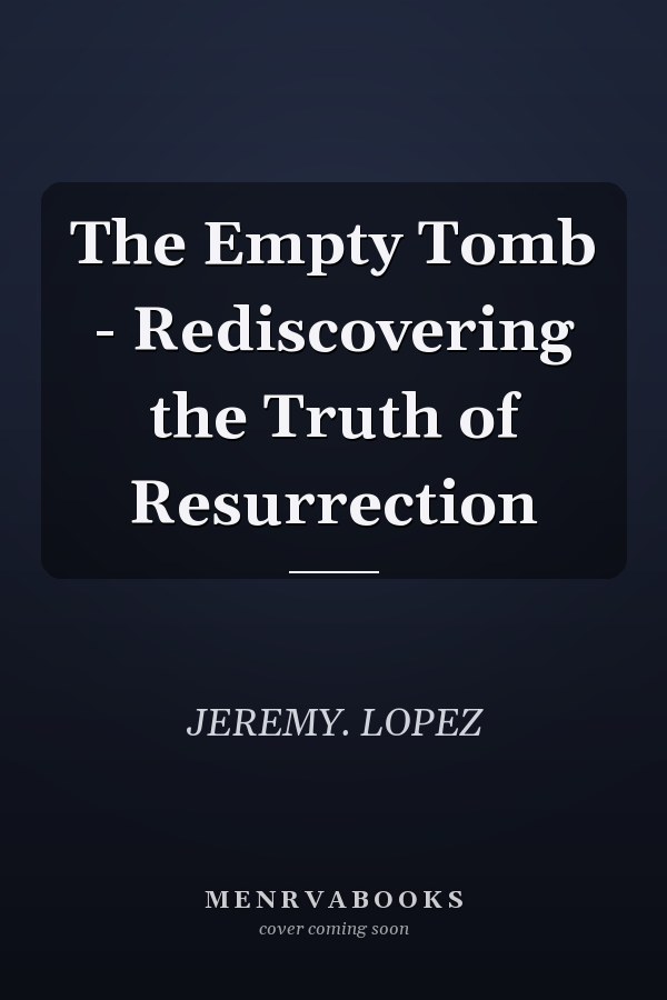 The Empty Tomb - Rediscovering the Truth of Resurrection