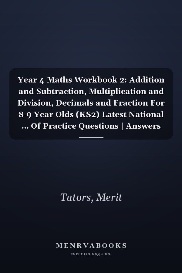 Year 4 Maths Workbook 2: Addition and Subtraction, Multiplication and Division, Decimals and Fraction For 8-9 Year Olds (KS2) Latest National ... Of Practice Questions | Answers Are Included