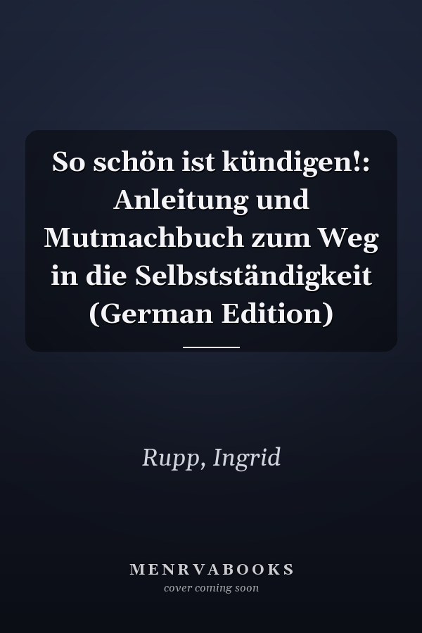 So schön ist kündigen!: Anleitung und Mutmachbuch zum Weg in die Selbstständigkeit (German Edition)