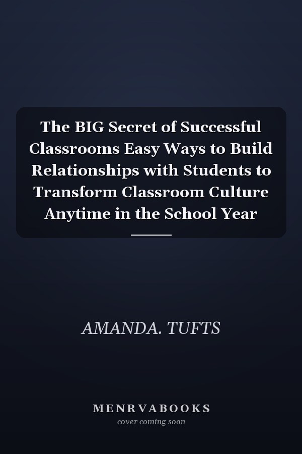 The BIG Secret of Successful Classrooms Easy Ways to Build Relationships with Students to Transform Classroom Culture Anytime in the School Year