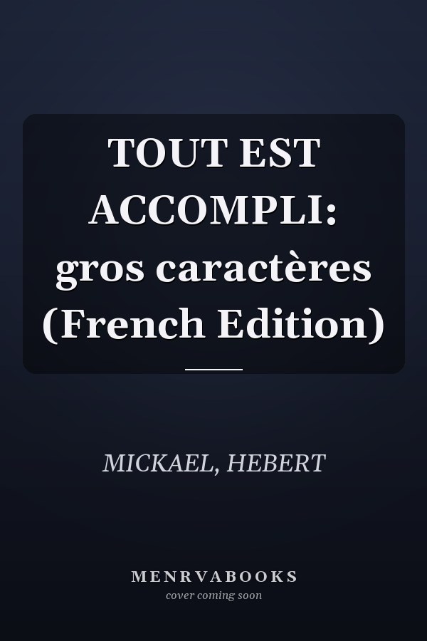 TOUT EST ACCOMPLI: gros caractères (French Edition)